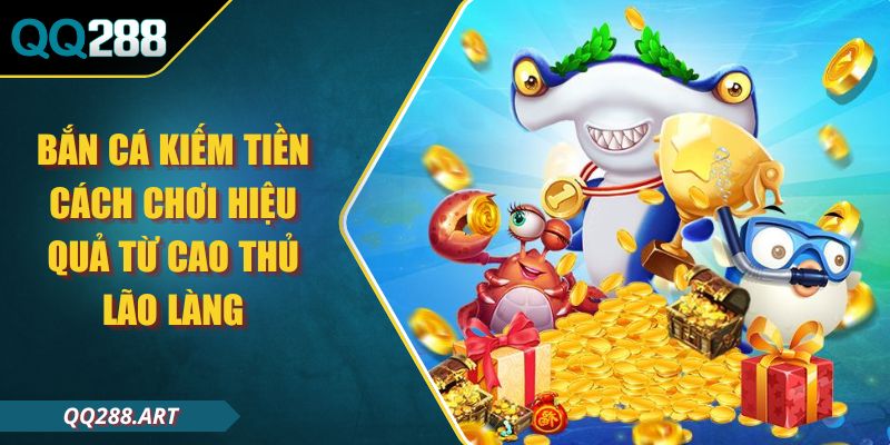 Bắn Cá Kiếm Tiền Cách Chơi Hiệu Quả Từ Cao Thủ Lão Làng 1 Bắn Cá Kiếm Tiền Cách Chơi Hiệu Quả Từ Cao Thủ Lão Làng